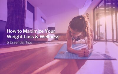 How to Maximize Your Weight Loss & Wellness: 5 Essential Tips